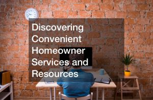 Discovering Convenient Homeowner Services and Resources