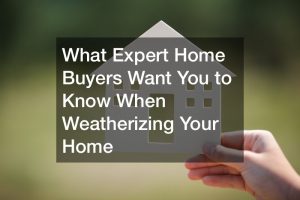 What Expert Home Buyers Want You to Know When Weatherizing Your Home