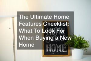 The Ultimate Home Features Checklist  What To Look For When Buying a New Home