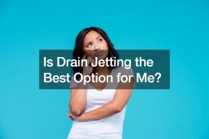 Is Drain Jetting the Best Option for Me?
