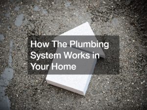 How The Plumbing System Works in Your Home